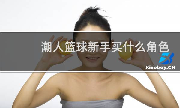 潮人篮球新手买什么角色图片