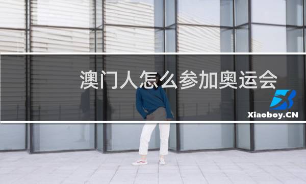 澳门人怎么参加奥运会图片