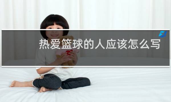 热爱篮球的人应该怎么写图片