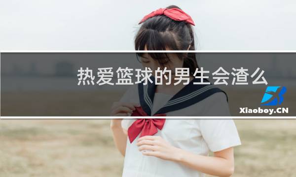 热爱篮球的男生会渣么图片