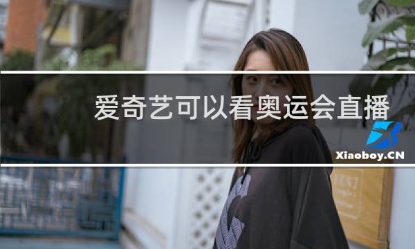 爱奇艺可以看奥运会直播吗图片