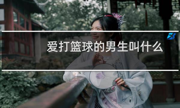 爱打篮球的男生叫什么图片