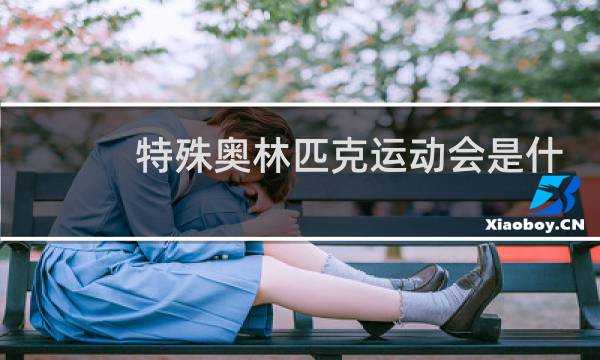 特殊奥林匹克运动会是什么意思图片