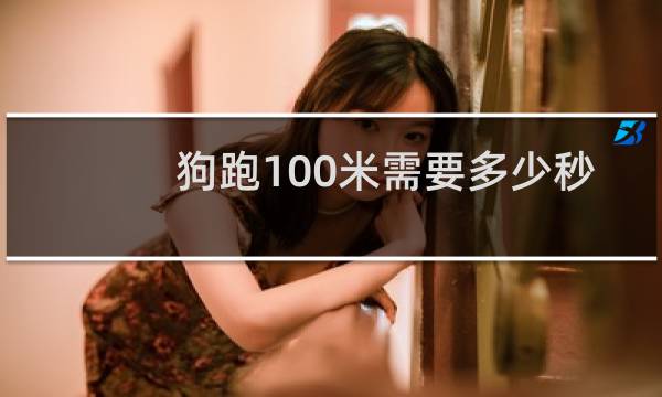 狗跑100米需要多少秒图片