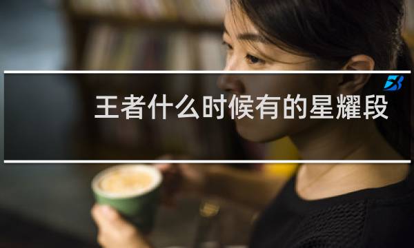 王者什么时候有的星耀段位图片