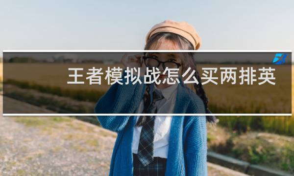 王者模拟战怎么买两排英雄图片