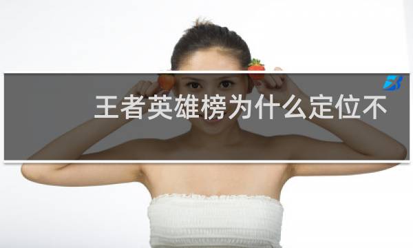 王者英雄榜为什么定位不了图片