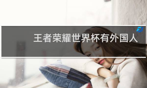 王者荣耀世界杯有外国人吗图片