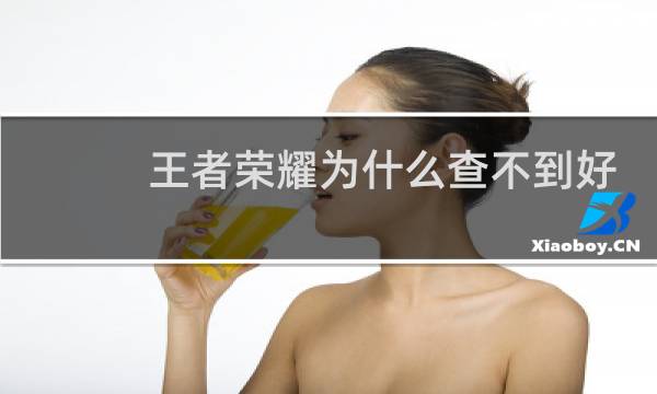 王者荣耀为什么查不到好友图片
