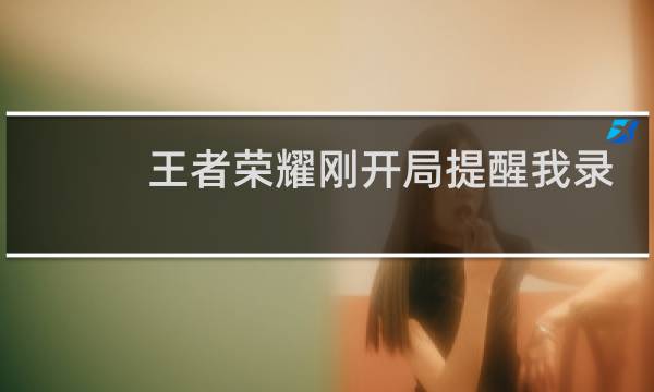 王者荣耀刚开局提醒我录屏怎么关图片
