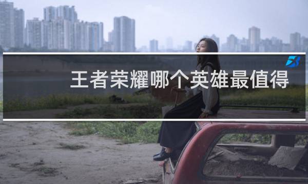 王者荣耀哪个英雄最值得充钱买图片