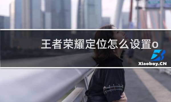 王者荣耀定位怎么设置oppo图片