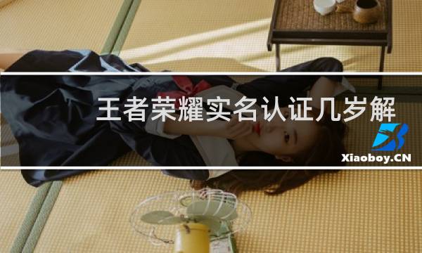 王者荣耀实名认证几岁解除图片
