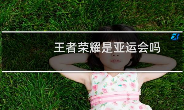 王者荣耀是亚运会吗图片