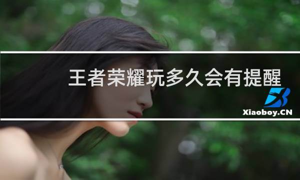 王者荣耀玩多久会有提醒图片