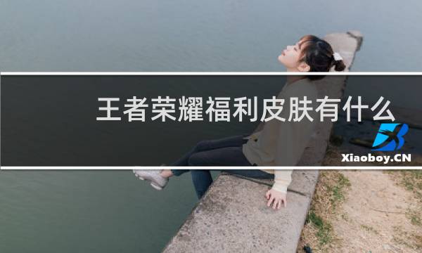 王者荣耀福利皮肤有什么图片