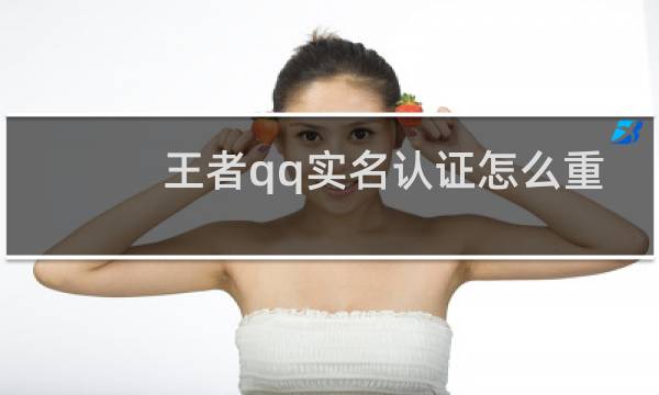 王者qq实名认证怎么重新修改图片