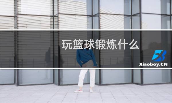 玩篮球锻炼什么图片