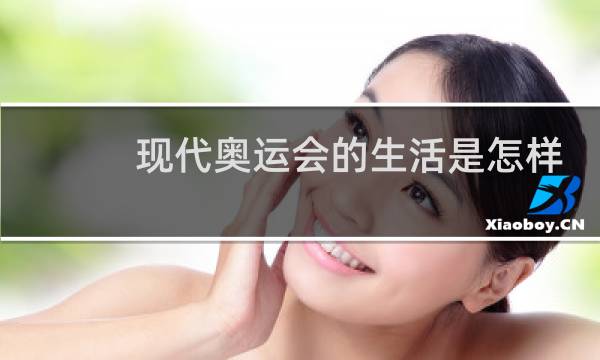 现代奥运会的生活是怎样采集的图片