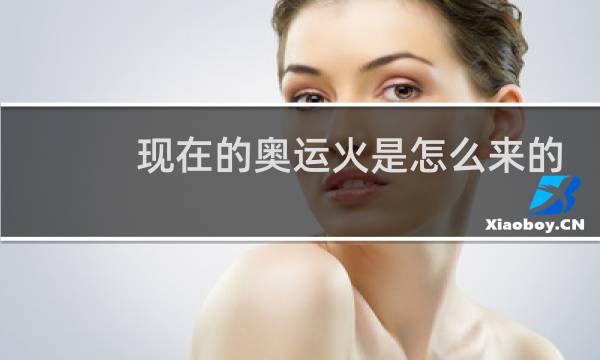 现在的奥运火是怎么来的图片
