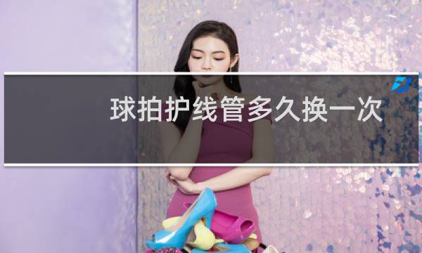 球拍护线管多久换一次图片