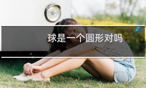 球是一个圆形对吗图片
