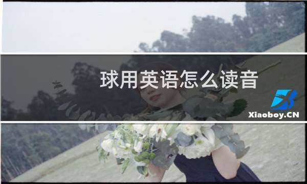 球用英语怎么读音图片