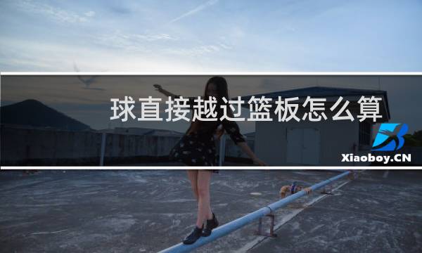球直接越过篮板怎么算图片