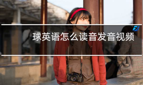 球英语怎么读音发音视频图片