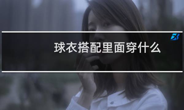 球衣搭配里面穿什么图片