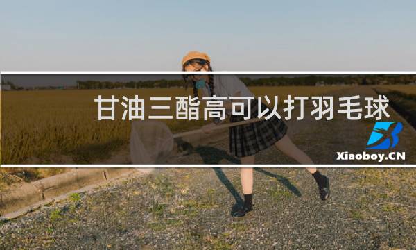 甘油三酯高可以打羽毛球吗图片