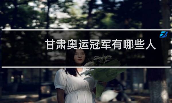 甘肃奥运冠军有哪些人图片