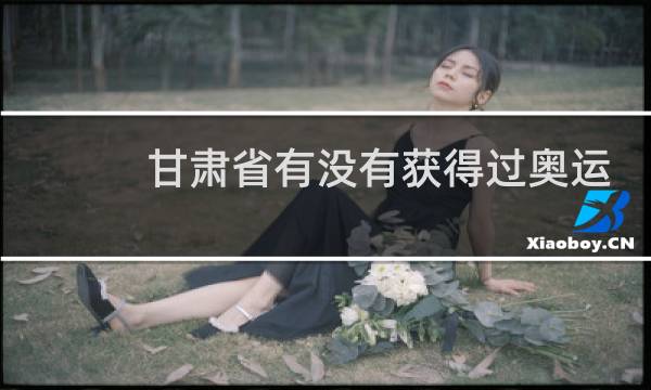 甘肃省有没有获得过奥运金牌图片