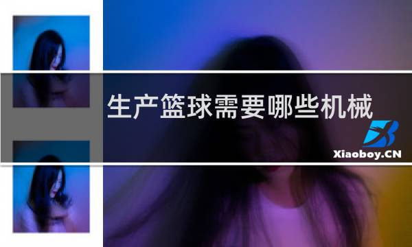 生产篮球需要哪些机械图片