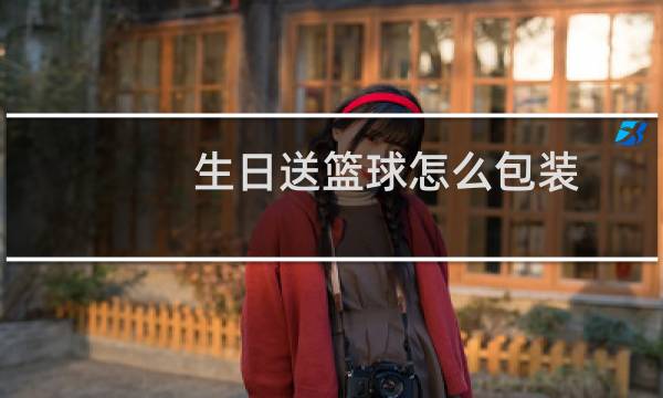 生日送篮球怎么包装图片