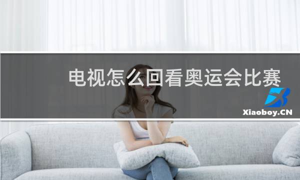 电视怎么回看奥运会比赛图片