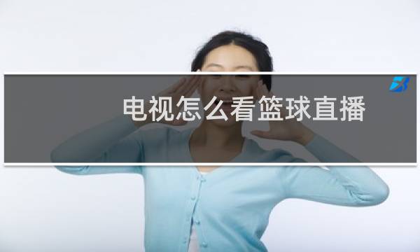 电视怎么看篮球直播图片