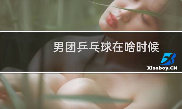 男团乒乓球在啥时候图片