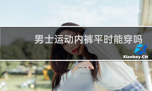 男士运动内裤平时能穿吗图片