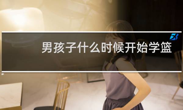 男孩子什么时候开始学篮球图片