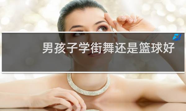 男孩子学街舞还是篮球好图片