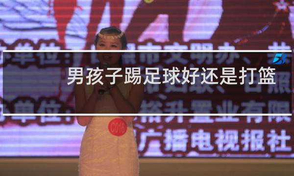 男孩子踢足球好还是打篮球好图片
