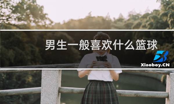 男生一般喜欢什么篮球图片
