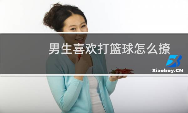 男生喜欢打篮球怎么撩图片