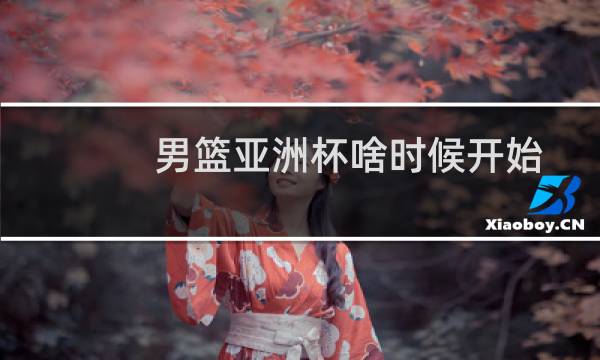 男篮亚洲杯啥时候开始图片
