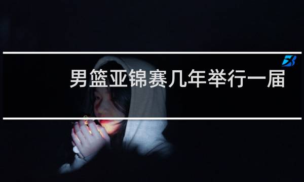 男篮亚锦赛几年举行一届图片