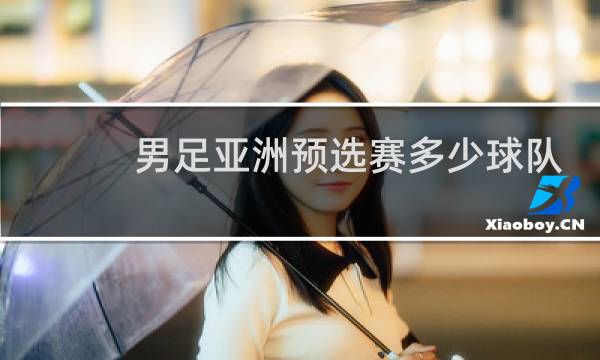男足亚洲预选赛多少球队参加图片