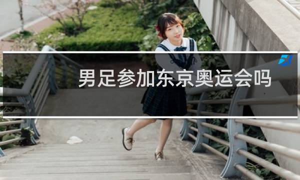 男足参加东京奥运会吗图片