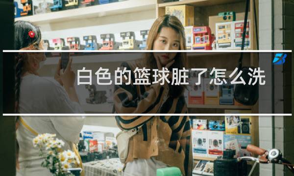 白色的篮球脏了怎么洗图片