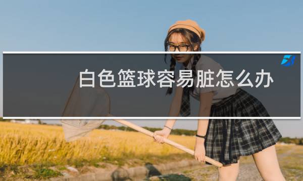 白色篮球容易脏怎么办图片